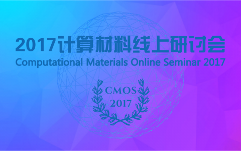 CMOS推荐丨2017计算材料线上研讨会--7月3日20:00正式开幕