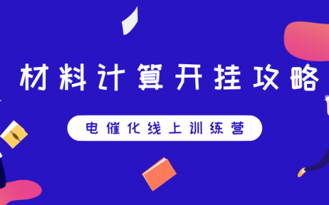 掌握电催化计算的好机会:一次20人小班授课+视频回看+每月专题研讨